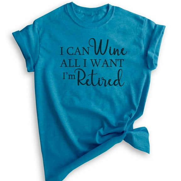 I Can Wine All I Want I'm Retired Shirt, Unisex Women's Men's Shirt, Retired Retiree Shirt, Retirement Tee, Heather Blue, Small