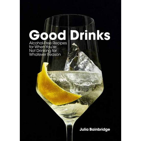 Good Drinks: Alcohol-Free Recipes for When You're Not Drinking for Whatever Reason (Hardcover)