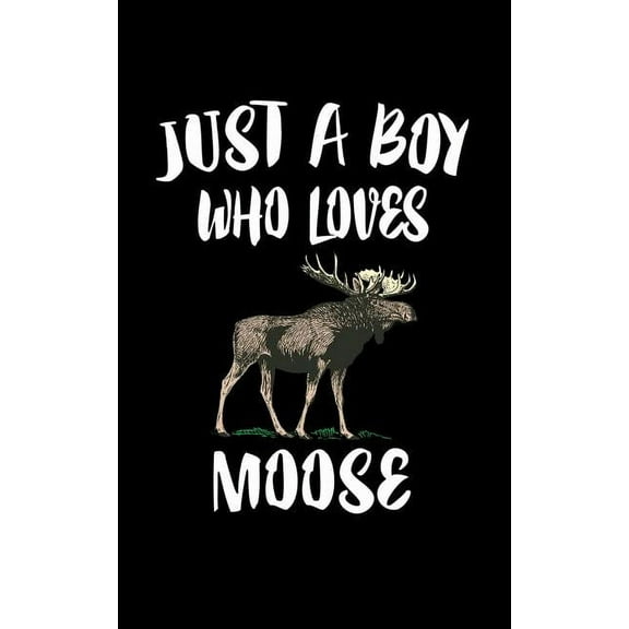 Just A Boy Who Loves Moose: Animal Nature Collection Paperback 1079895728 9781079895728 Marko Marcus