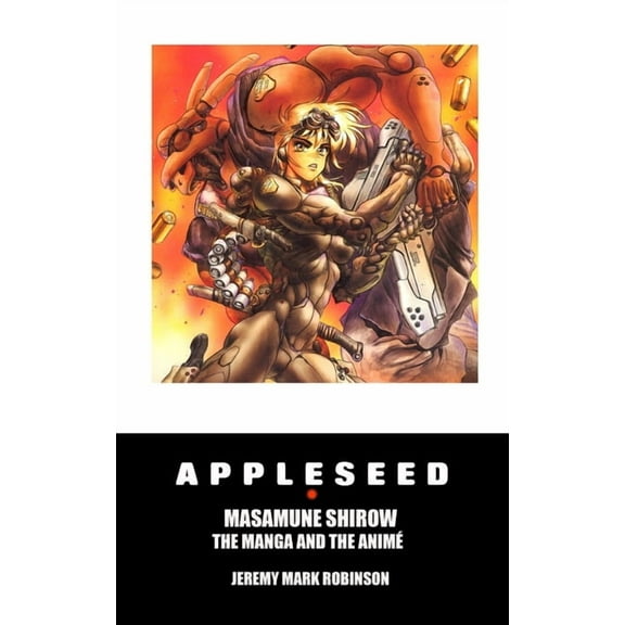 Manga and Anime Studies Appleseed: Masamune Shirow: The Manga and the Anime, (Hardcover)