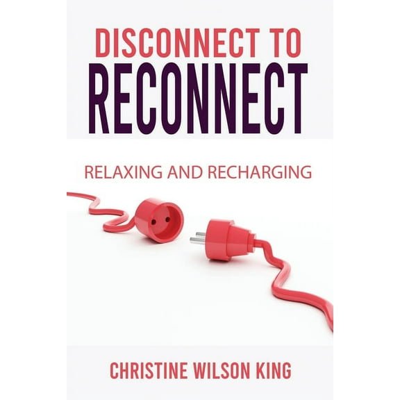 Disconnect to Reconnect: Relaxing and Recharging, (Paperback)