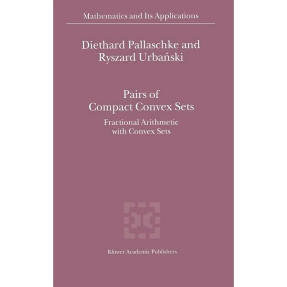 Mathematics and Its Applications Pairs of Compact Convex Sets: Fractional Arithmetic with Convex Sets, Book 548, (Hardcover)
