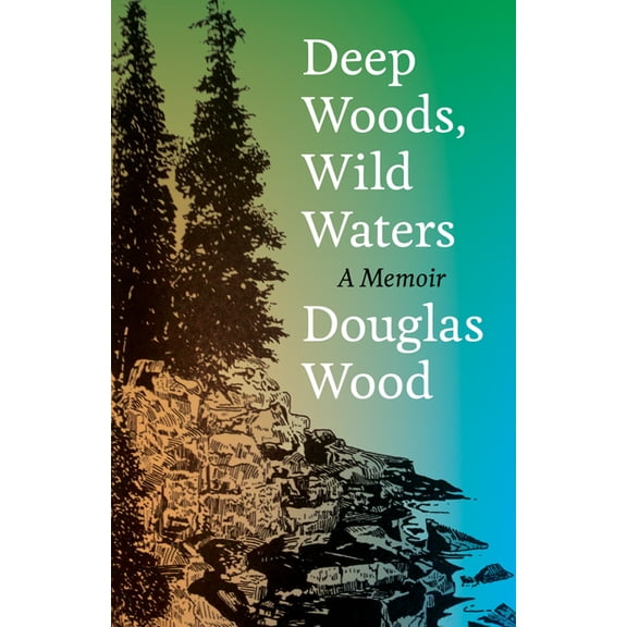 Deep Woods, Wild Waters: A Memoir, (Paperback)