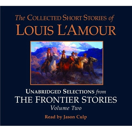 The Collected Short Stories of Louis L'Amour: Unabridged Selections from The Frontier Stories: Volume 2 : What Gold Does to a Man; The Ghosts of Buckskin Run; The Drift; No Man's