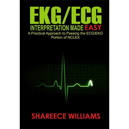 Ekg /Ecg Interpretation Made Easy: A Practical Approach to Passing the ECG/EKG Portion of NCLEX -