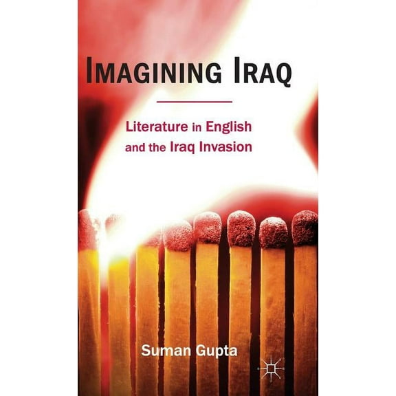 Imagining Iraq: Literature in English and the Iraq Invasion, (Hardcover)