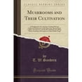 thumbnail image 1 of Mushrooms and Their Cultivation : A Handbook for the Amateurs Dealing with the Culture of Mushrooms in the Open-Air, Also in Sheds, Cellars, Greenhouses, and the Best Methods of Cooking Them; Including a Description of Other Edible Fungi (Classic Reprint), 1 of 1
