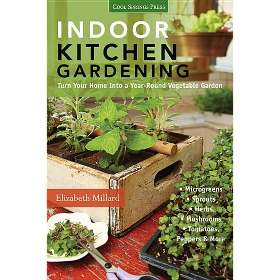 Indoor Kitchen Gardening: Turn Your Home Into a Year-Round Vegetable Garden - Microgreens - Sprouts - Herbs - Mushrooms , (Paperback)