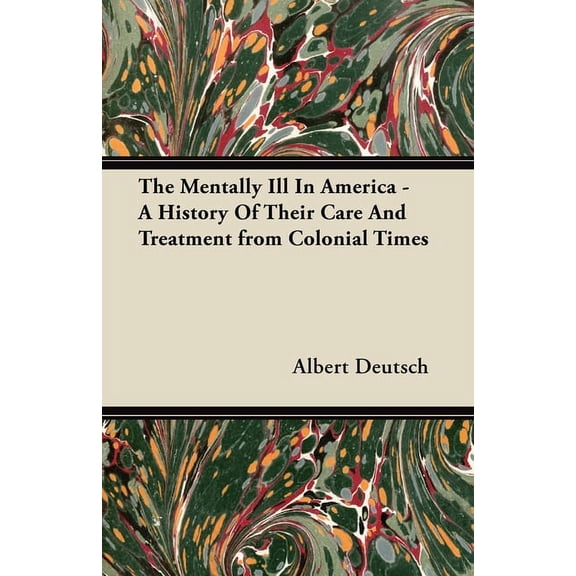The Mentally Ill in America - A History of Their Care and Treatment from Colonial Times, (Hardcover)