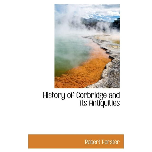 History of Corbridge and Its Antiquities (Hardcover)