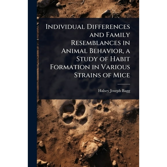 Individual Differences and Family Resemblances in Animal Behavior, a Study of Habit Formation in Various Strains of Mice, (Paperback)