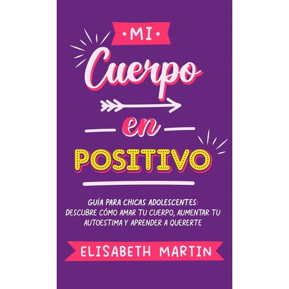 Mi cuerpo en positivo: GuÃ­a para chicas adolescentes: Descubre cÃ³mo amar tu cuerpo, aumentar tu autoestima y aprender a , (Hardcover)