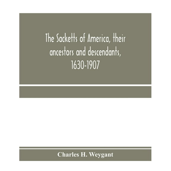The Sacketts of America, their ancestors and descendants, 1630-1907, (Paperback)