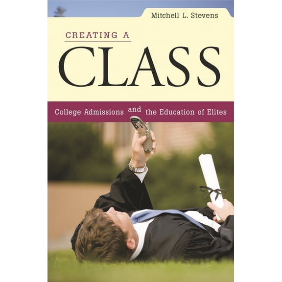 Creating a Class: College Admissions and the Education of Elites, (Paperback)