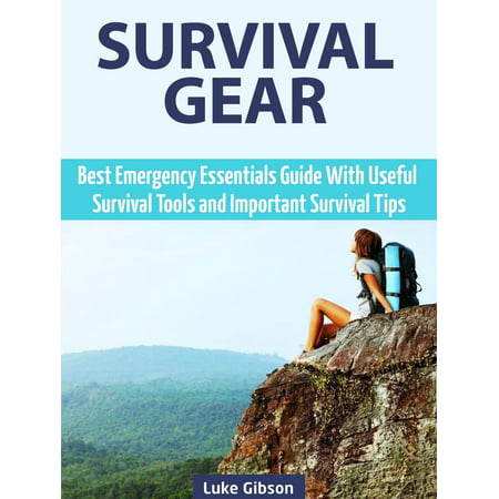 Survival Gear: Best Emergency Essentials Guide With Useful Survival Tools and Important Survival Tips -