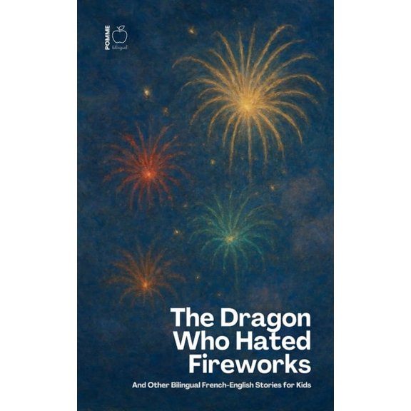 The Dragon Who Hated Fireworks: And Other Bilingual French-English Stories for Kids, (Paperback)