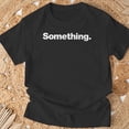 thumbnail image 3 of The Word Something A That Says Something TShirt, 3 of 6