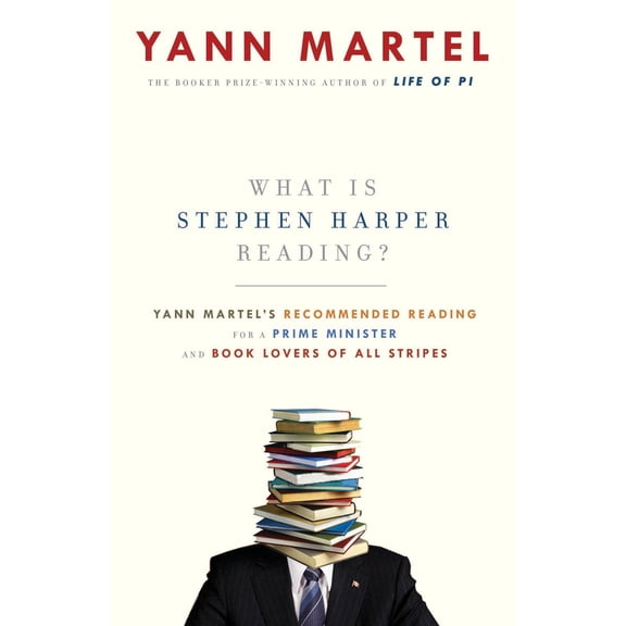 Pre-Owned What Is Stephen Harper Reading?: Yann Martel's Recommended Reading for a Prime Minister and Book Lovers of All Stripes (Paperback) 0307398676 9780307398673