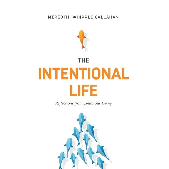 The Intentional Life: Reflections from Conscious Living, (Paperback)