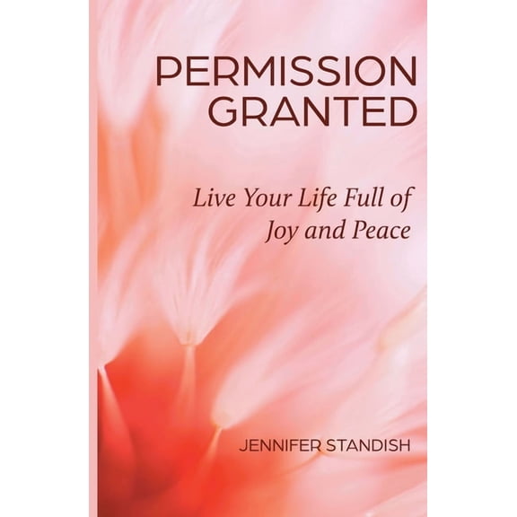 Permission Granted: Live Your Life Full of Joy and Peace, (Paperback)