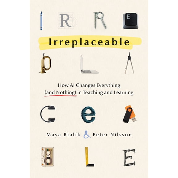 Irreplaceable: How AI Changes Everything (and Nothing) in Teaching and Learning, (Paperback)