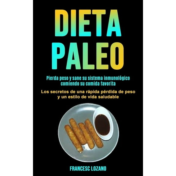 Dieta Paleo: Pierda peso y sane su sistema inmunolÃ³gico comiendo su comida favorita (Los secretos de una rÃ¡pida pÃ©rdida , (Paperback)