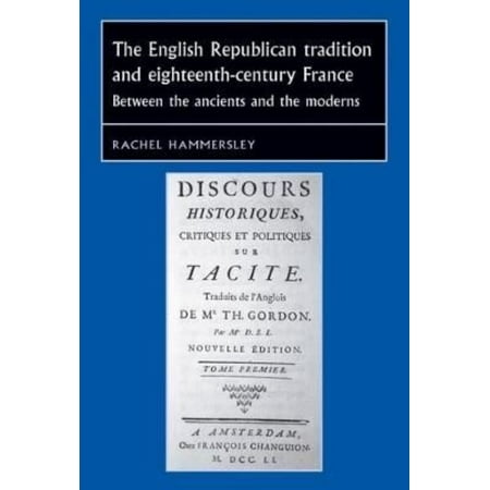 The English Republican Tradition and Eighteenth-century France: Between the Ancients and the Moderns