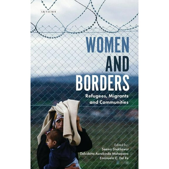 International Library of Migration Studi Women and Borders: Refugees, Migrants and Communities, (Hardcover)