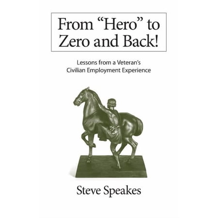 From Hero to Zero and Back!: Lessons From a Veteran s Civilian Employment Experience (Paperback)