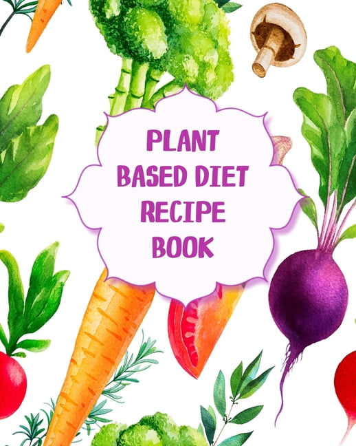 Plant Based Diet Recipe Book Create Your Own Cookbooks with our Blank