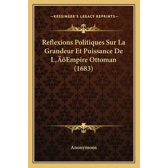 Reflexions Politiques Sur La Grandeur Et Puissance De L'Empire Ottoman (1683) (Paperback)
