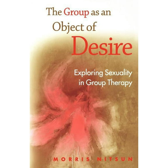 The Group as an Object of Desire: Exploring Sexuality in Group Therapy, (Paperback)