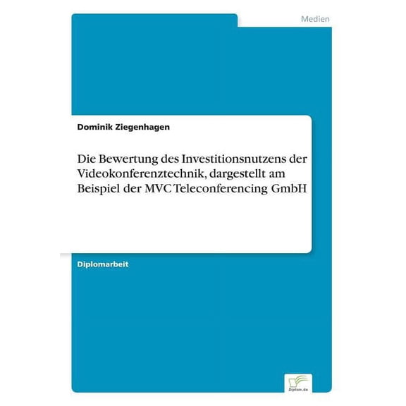 Die Bewertung des Investitionsnutzens der Videokonferenztechnik, dargestellt am Beispiel der MVC Teleconferencing GmbH, (Paperback)