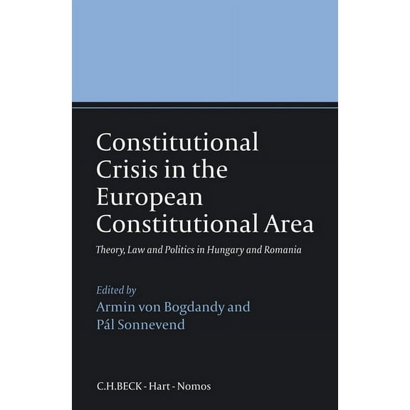Constitutional Crisis in the European Constitutional Area: Theory, Law and Politics in Hungary and Romania, (Hardcover)