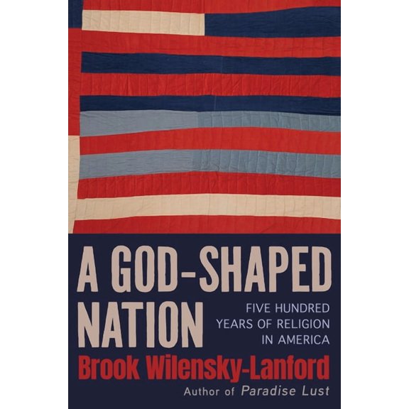 A God-Shaped Nation: Five Hundred Years of Religion in America, (Hardcover)