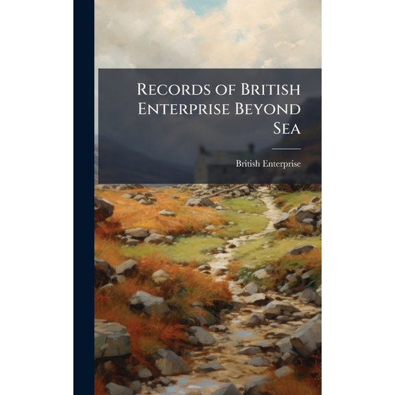 Records of British Enterprise Beyond Sea, (Hardcover)