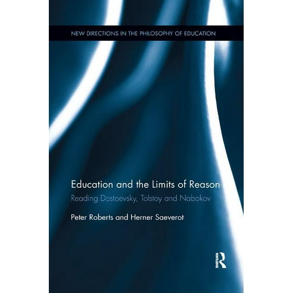 New Directions in the Philosophy of Educ Education and the Limits of Reason: Reading Dostoevsky, Tolstoy and Nabokov, (Paperback)