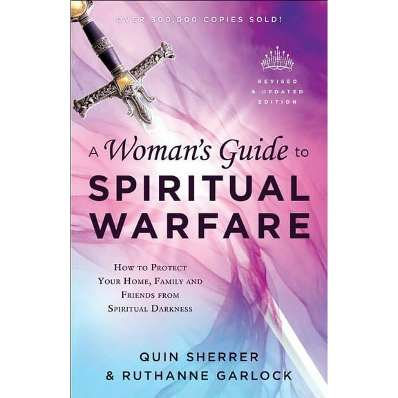A Woman's Guide to Spiritual Warfare: How to Protect Your Home, Family and Friends from Spiritual Darkness, (Paperback)