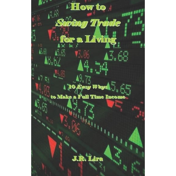 How to Swing Trade for a Living: 10 Easy Ways to Make a Full Time Income (Paperback)