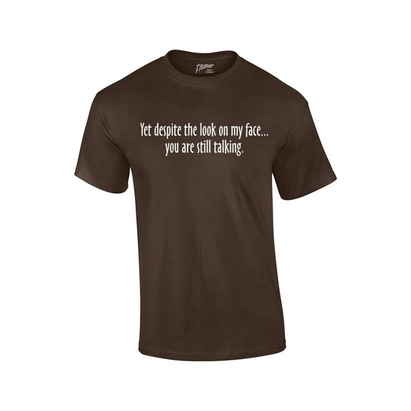Yet Despite The Look on My Face You're Still Talking Funny Sarcastic Novelty Humorous Pun Oneliner Tee-Brown-XXL
