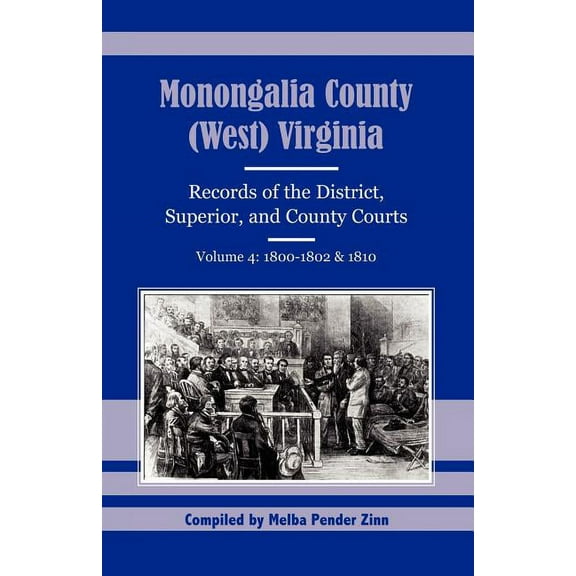 Monongalia County, (West) Virginia Records of the District, Superior, and County Courts, Volume 4: 1800-1802 and 1810, (Paperback)