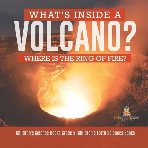 What's Inside a Volcano? Where Is the Ring of Fire? Children's Science Books Grade 5 Children's Earth Sciences Books, (Paperback)