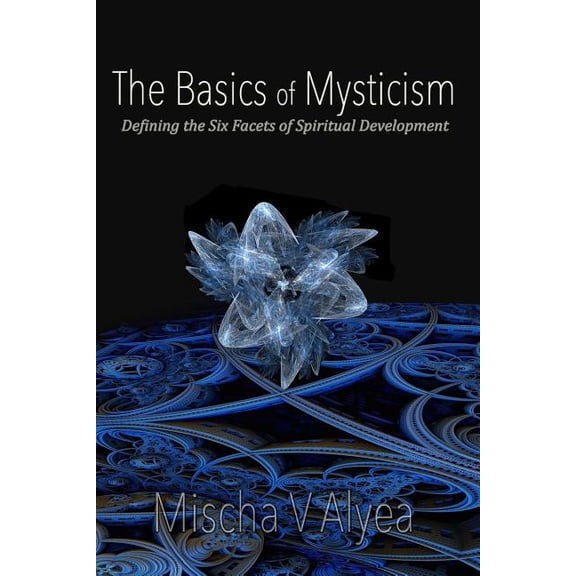 Mystical Transformation The Basics of Mysticism: Defining the Six Facets of Spiritual Development, Book 2, (Paperback)