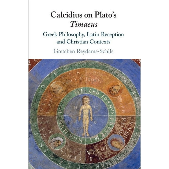 Calcidius on Plato's Timaeus: Greek Philosophy, Latin Reception, and Christian Contexts, (Paperback)