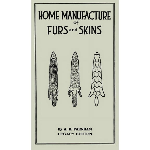 The Doublebit Library of Tanning and Tax Home Manufacture Of Furs And Skins (Legacy Edition): A Classic Manual On Traditional Tanning, Dressing, And Preserving A, Book 4, (Hardcover)