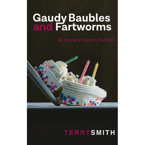 Gaudy Baubles and Fartworms: An Insider's Guide to Welfare, (Hardcover)
