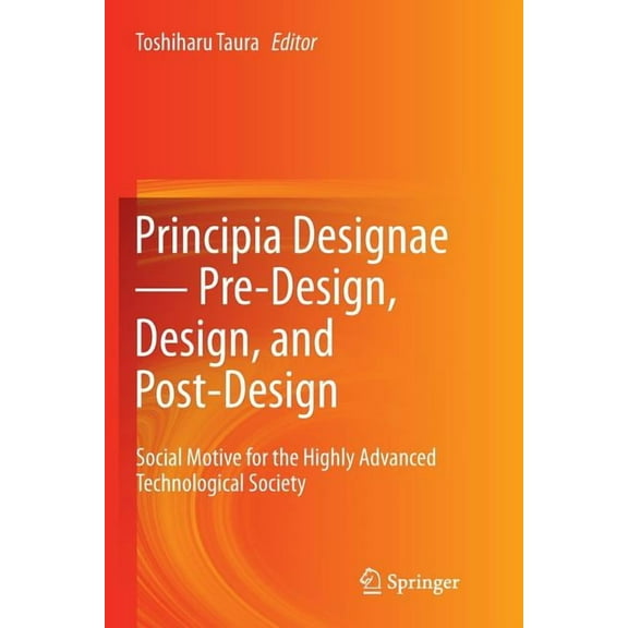 Principia Designae - Pre-Design, Design, and Post-Design: Social Motive for the Highly Advanced Technological Soc, (Paperback)