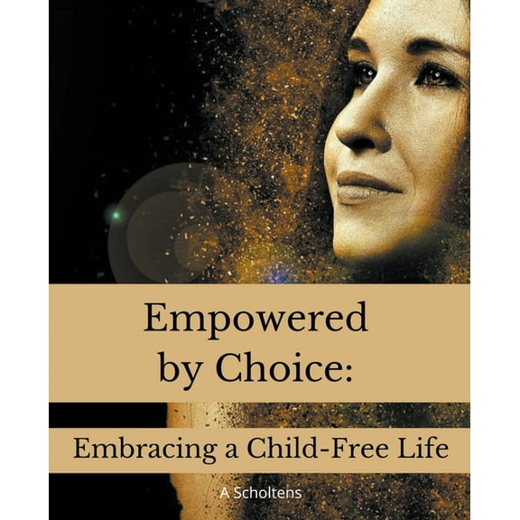 Empowered by Choice: Embracing a Child-Free Life, (Paperback)