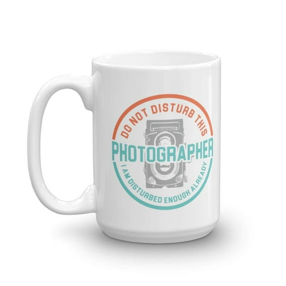 Do Not Disturb This Photographer Funny Photo Editing Day Coffee & Tea Gift Mug Cup For Photographers (15oz)