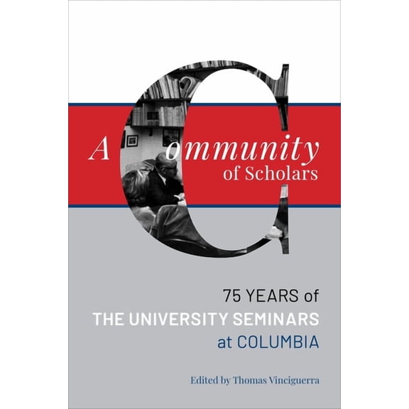 Columbiana A Community of Scholars: Seventy-Five Years of the University Seminars at Columbia, (Hardcover)
